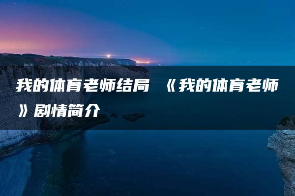 我的体育老师结局 《我的体育老师》剧情简介