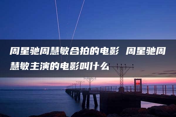 周星驰周慧敏合拍的电影 周星驰周慧敏主演的电影叫什么