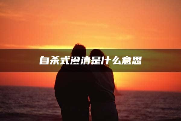 自杀式澄清是什么意思