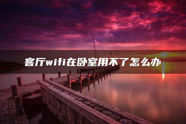 客厅wifi在卧室用不了怎么办