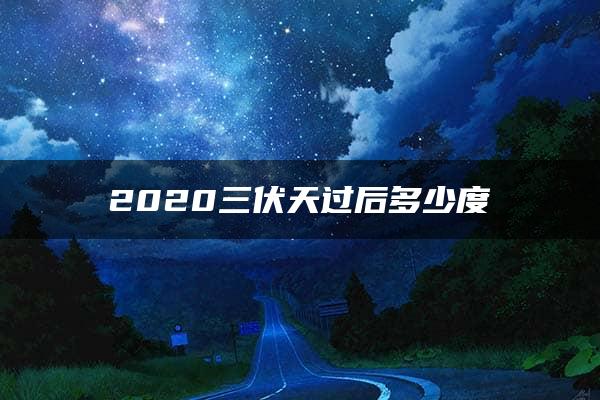 2020三伏天过后多少度