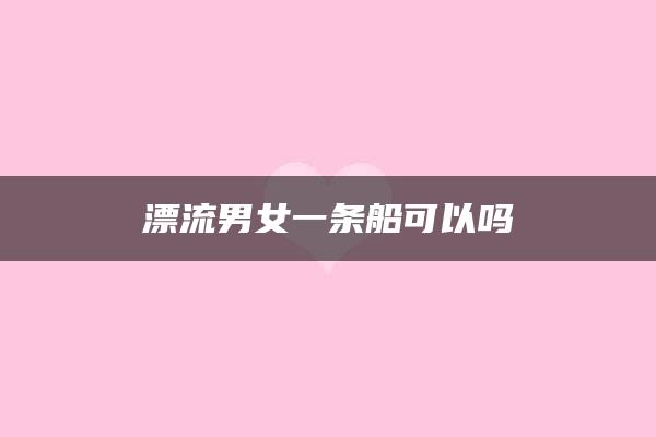 漂流男女一条船可以吗