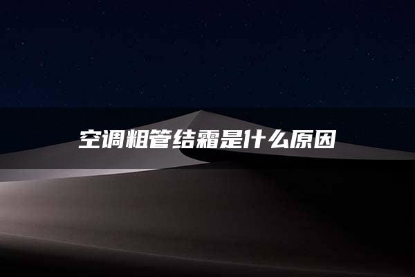 空调粗管结霜是什么原因