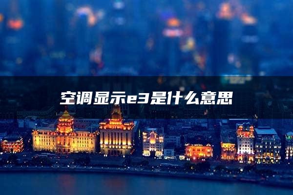 空调显示e3是什么意思