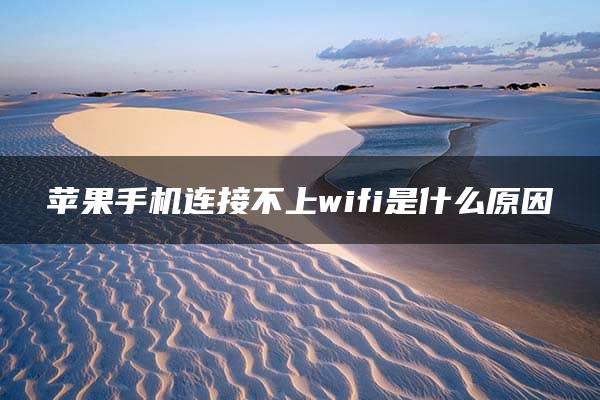 苹果手机连接不上wifi是什么原因