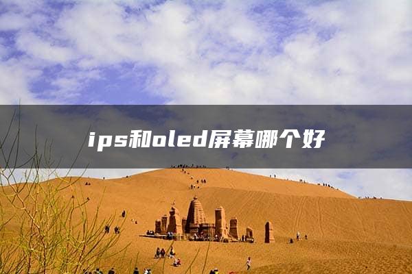 ips和oled屏幕哪个好