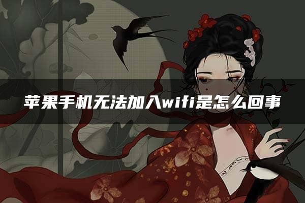 苹果手机无法加入wifi是怎么回事