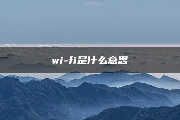 wi-fi是什么意思