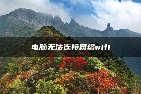 电脑无法连接网络wifi