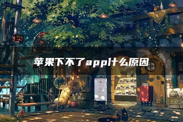 苹果下不了app什么原因