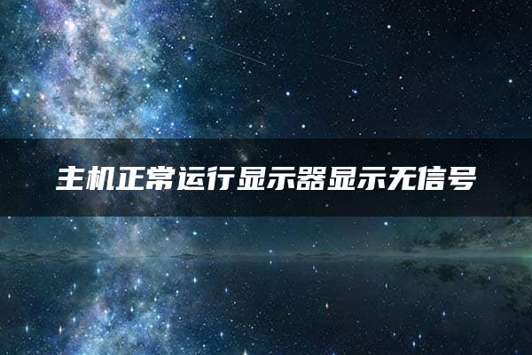 主机正常运行显示器显示无信号