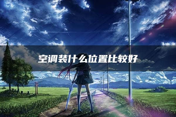 空调装什么位置比较好