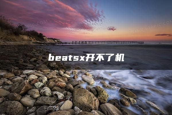 beatsx开不了机