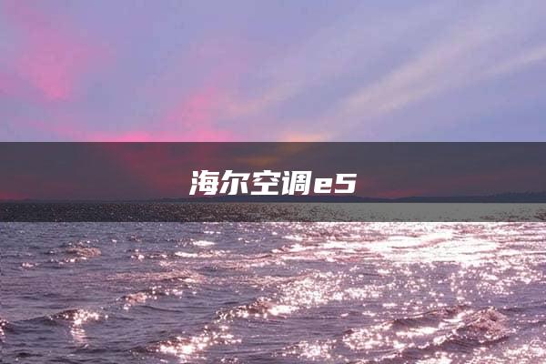 海尔空调e5