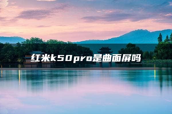 红米k50pro是曲面屏吗