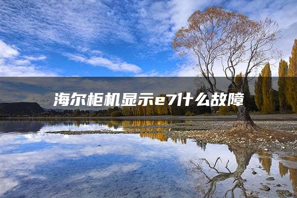 海尔柜机显示e7什么故障