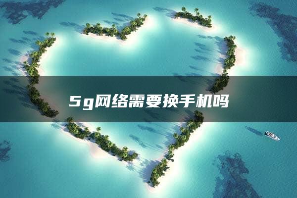 5g网络需要换手机吗