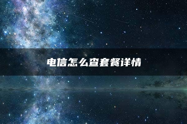 电信怎么查套餐详情