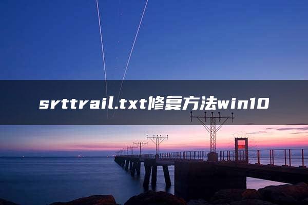 srttrail.txt修复方法win10