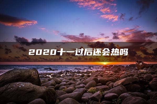 2020十一过后还会热吗