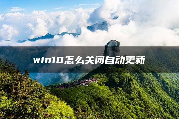 win10怎么关闭自动更新