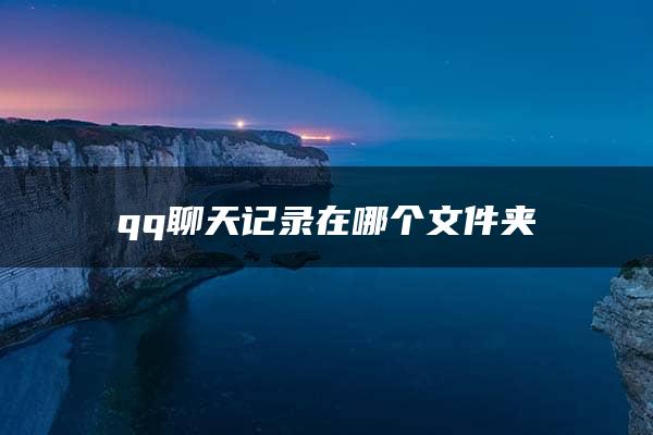 qq聊天记录在哪个文件夹