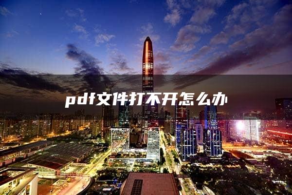 pdf文件打不开怎么办