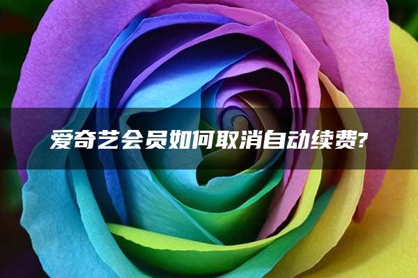 爱奇艺会员如何取消自动续费?