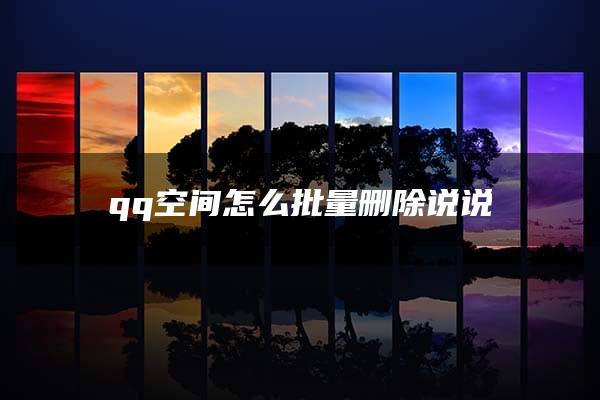 qq空间怎么批量删除说说