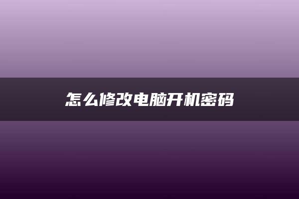 怎么修改电脑开机密码