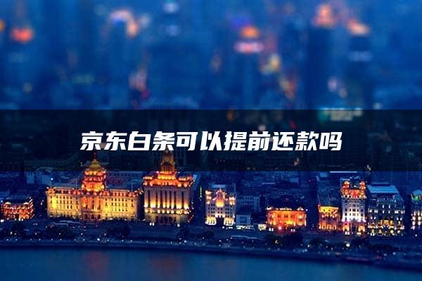 京东白条可以提前还款吗