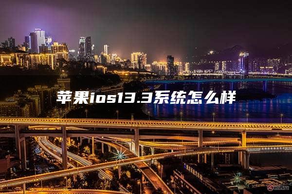 苹果ios13.3系统怎么样