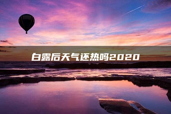 白露后天气还热吗2020