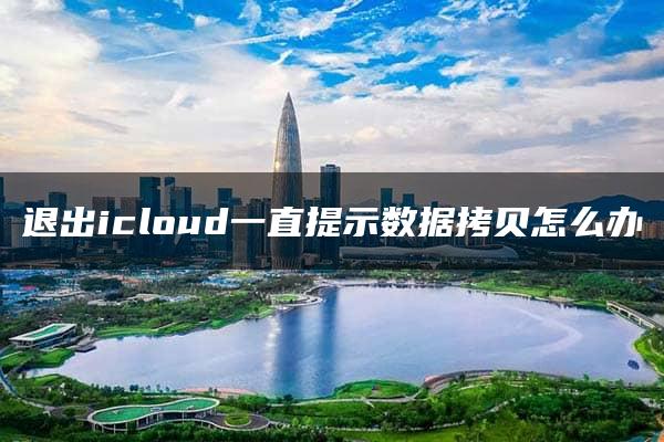 退出icloud一直提示数据拷贝怎么办