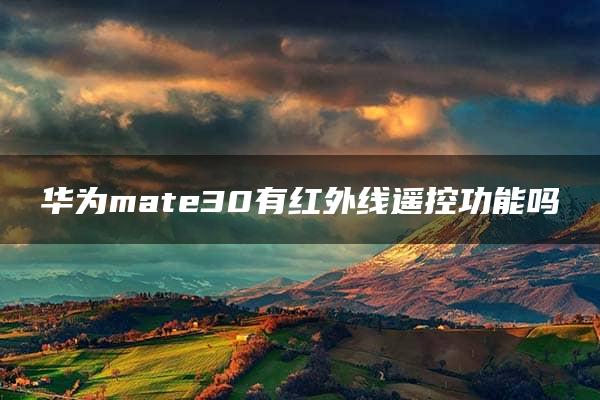 华为mate30有红外线遥控功能吗