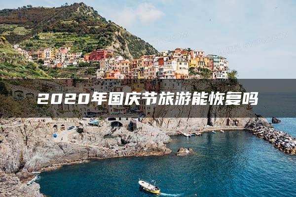 2020年国庆节旅游能恢复吗