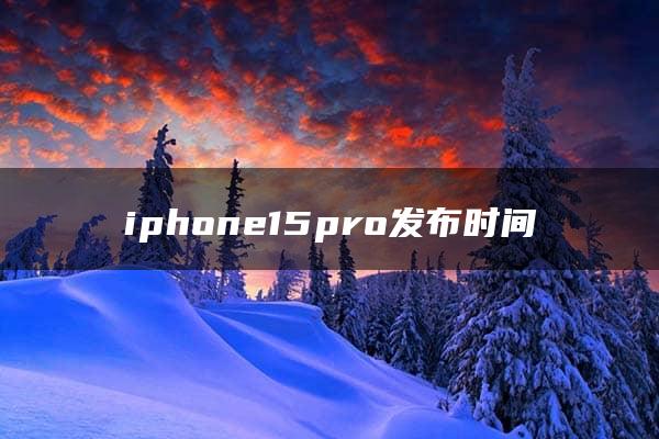 iphone15pro发布时间