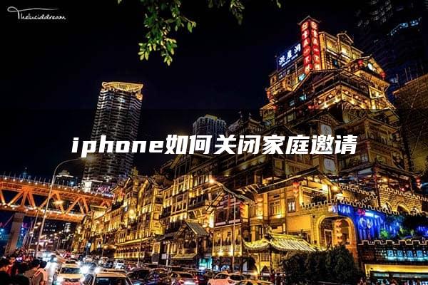 iphone如何关闭家庭邀请