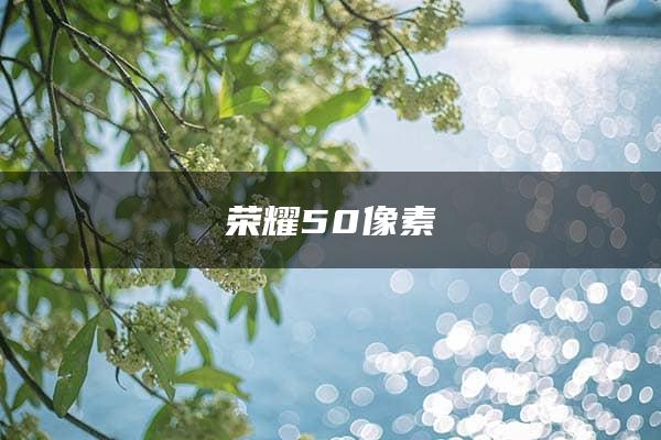 荣耀50像素