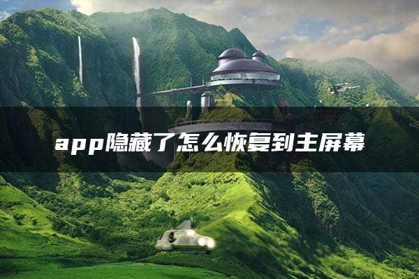 app隐藏了怎么恢复到主屏幕