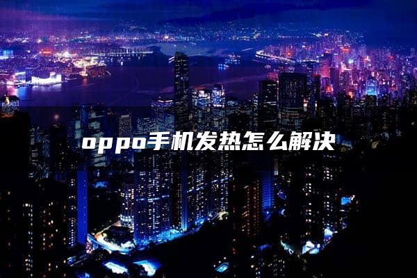 oppo手机发热怎么解决