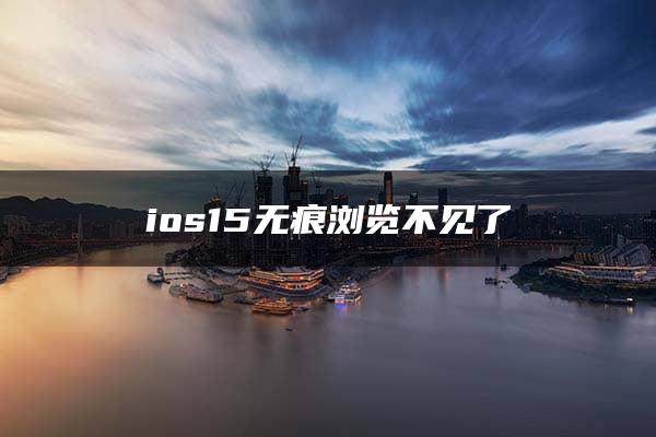 ios15无痕浏览不见了