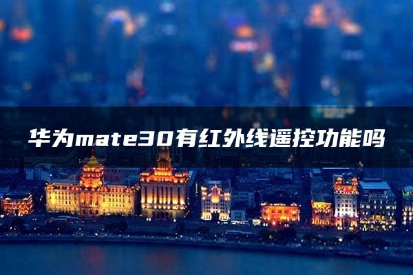 华为mate30有红外线遥控功能吗