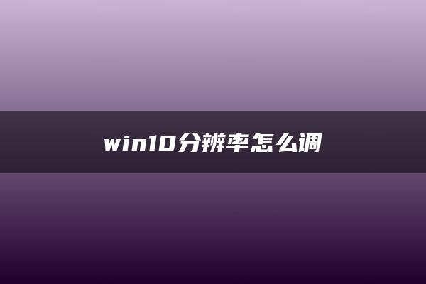 win10分辨率怎么调