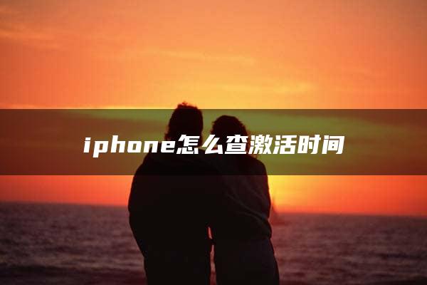 iphone怎么查激活时间