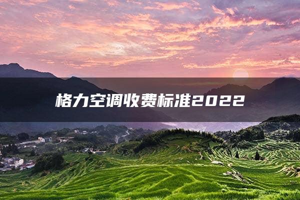 格力空调收费标准2022