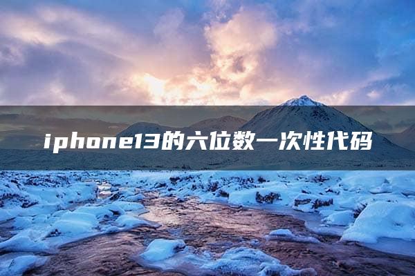 iphone13的六位数一次性代码