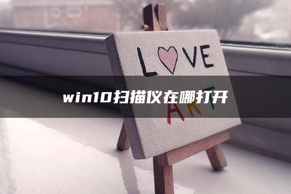 win10扫描仪在哪打开