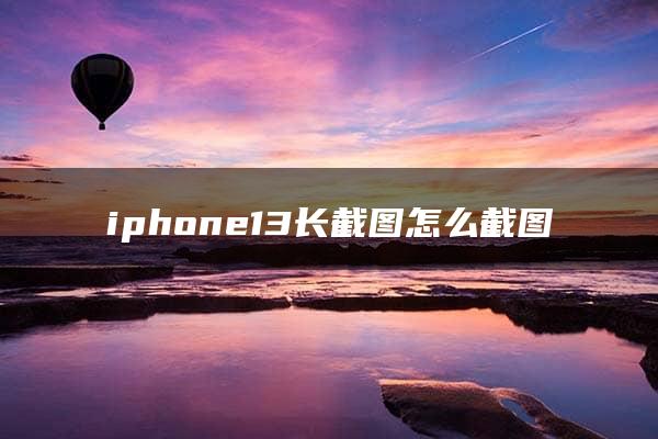 iphone13长截图怎么截图