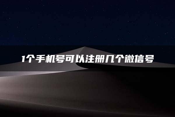 1个手机号可以注册几个微信号